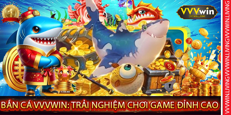 Bắn Cá VVVWin: Trải Nghiệm Chơi Game Đỉnh Cao