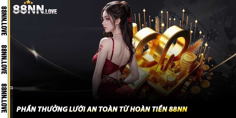 Phần thưởng lưới an toàn từ Hoàn Tiền 88NN